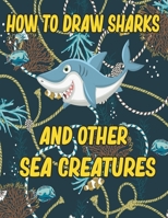 How to Draw Sharks and Other sea creatures: how to draw for kids step by step Sea Creature Activities Dolphin Octopus Fish crap how to draw for kids step by step B087FGXSWP Book Cover