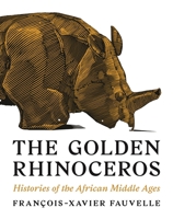 The Golden Rhinoceros: Histories of the African Middle Ages 0691217149 Book Cover