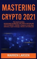 Mastering Crypto 2021: This book includes: BLOCKCHAIN TECHNOLOGY EXPLAINED & BITCOIN AND CRYPTOCURRENCY TRADING. A Beginner's Guide About Definitions, Crypto Exchanges, Indicator and Trading Tips 1801922284 Book Cover