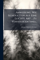 Anweisung, Wie Silhouetten Auf Eine Leichte Art ... Zu Verfertigen Sind... 1272540812 Book Cover