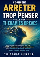 Comment arrêter de trop penser grâce aux thérapies brèves: Des exercices pratiques issus des TCC, de l ACT, de l hypnose et de la pleine conscience ... l anxiété et lâcher prise (French Edition) 2322868922 Book Cover