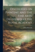 Discourses on Painting and the Fine Arts, Delivered at the Royal Academy 1022041630 Book Cover