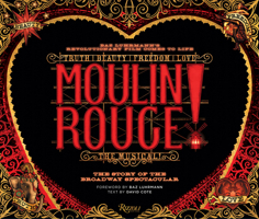 Moulin Rouge! The Musical: The Story of the Broadway Spectacular 0789339021 Book Cover