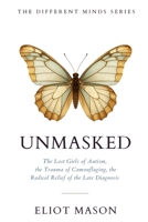 Unmasked: The Lost Girls of Autism, the Trauma of Camouflaging, and the Radical Relief of the Late Diagnosis. (The Different Minds Series) B0HGSD29H6 Book Cover