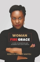 WOMAN FIRE GRACE: A STORY OF REDEMPTION AND ALIGNMENT INTO GOD’S PURPOSE 9970663143 Book Cover