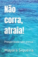 Não corra, atraia!: Prosperidade sem pressa (Portuguese Edition) 6501421470 Book Cover