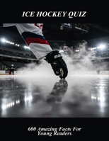Ice Hockey Quiz: 600 Amazing Facts For Young Readers B0FR2BXVKM Book Cover