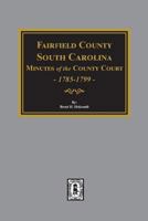 Fairfield County, S. C.: Minutes of the County Court, 1785 to 1799 0893082120 Book Cover