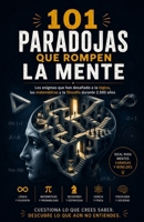 101 PARADOJAS QUE ROMPEN LA MENTE: Los enigmas que han desafiado a la lógica, las matemáticas y la filosofía durante 2.500 años (Spanish Edition) B0HH9WF2KX Book Cover