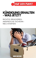Kündigung erhalten - was jetzt?: Richtig reagieren · Ansprüche sichern · neu starten (.auf den Punkt) (German Edition) B0GDTWZN73 Book Cover
