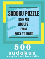 Sudoku Puzzle Book For Adults From Easy To Hard: 500 Sudoku easy to hard for adults, Medium, Hard, Very Hard, and Expert Level Sudoku Puzzle Book For Adults B08Z3QPN9T Book Cover