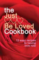 Just BE LOVED CookBook: 12 Easy Recipes For Finding Love Now 1523960221 Book Cover
