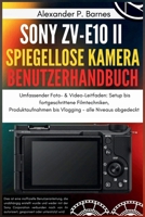 Sony ZV-E10 II Spiegellose Kamera Benutzerhandbuch: Umfassender Foto- & Video-Leitfaden: Setup bis fortgeschrittene Filmtechniken, Produktaufnahmen ... - alle Niveaus abgedeckt (German Edition) B0FN84N4XQ Book Cover