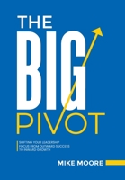 Big Pivot : Shifting Your Leadership Focus from Outward Success to Inward Growth 1736977741 Book Cover
