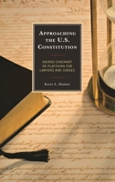Approaching the U.S. Constitution: Sacred Covenant or Plaything for Lawyers and Judges 0739197215 Book Cover
