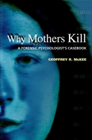 Why Mothers Kill: A Forensic Psychologist's Casebook 0195182731 Book Cover