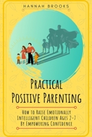 Practical Positive Parenting: How To Raise Emotionally Intelligent Children Ages 2-7 By Empowering Confidence B08GFS1TY7 Book Cover