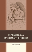 Depression as a Psychoanalytic Problem 0761864407 Book Cover