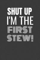 SHUT UP I'M THE FIRST STEW: SHUT UP I'M THE FIRST STEW  Funny gag fit for the FIRST STEW  journal/notebook/diary Lined notebook to write in 1693166151 Book Cover