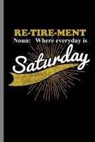 Re-tire-ment Noun Where everyday is Saturday: Retirement Funny Definition Retired Retirees Veterans Gift (6x9) Lined notebook Journal to write in 107809621X Book Cover