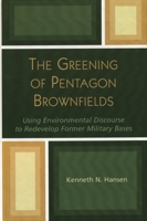 The Greening of Pentagon Brownfields: Using Environmental Discourse to Redevelop Former Military Bases 0739105396 Book Cover