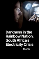 Darkness in the Rainbow Nation: South Africa's Electricity Crisis 3384241444 Book Cover