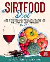 The Sirtfood Diet: The Most Complete Guide to Fast yet Healthy Weight Loss. Empower your Skinny Gene to Burn Fat and Boost your Metabolism 1801207070 Book Cover