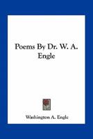 Poems By Dr. W. A. Engle 0548459991 Book Cover