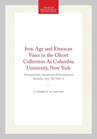 Iron Age and Etruscan Vases in the Olcott Collection At Columbia University, New York: Transactions, American Philosophical Society (vol. 70, Part 1) ... of the American Philosophical Society) 1422374858 Book Cover