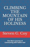 Climbing the Mountain of His Holiness: One Man's Journey of Communing with Father God B0875ZJNC6 Book Cover
