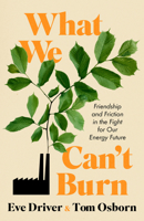 What We Can't Burn: Friendship and Friction in the Fight for Our Energy Future 1958510033 Book Cover