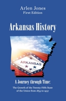 Arkansas History: A Journey Through Time - the Growth of the Twenty-Fifth State of the Union from 1833 To 1957 1957148306 Book Cover