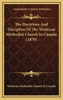 The doctrines and discipline of the Wesleyan Methodist Church in Canada: published by order of the Conference 0548739064 Book Cover