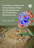 Excavation, Analysis and Interpretation of an Early Bronze Age Round Barrow at Guiting Power, Gloucestershire 1789693594 Book Cover