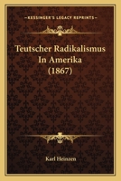 Teutscher Radikalismus In Amerika 1437321054 Book Cover