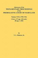 Abstracts of the Testamentary Proceedings of the Prerogative Court of Maryland. Volume XXX, 1758-1761. Libers: 37 (Pp. 145-End); 38 (Pp. 1-106) 0806355336 Book Cover