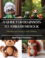 A Guide for Beginners to Amigurumi Book: Effortless and Exciting Crochet Patterns B0CQKGB3YT Book Cover