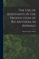 The Use of Adjuvants in the Production of Rh Antisera in Animals 101345071X Book Cover