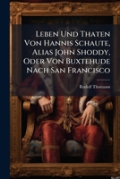 Leben Und Thaten Von Hannis Schaute, Alias John Shoddy, Oder Von Buxtehude Nach San Francisco 1143951476 Book Cover