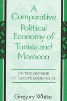 A Comparative Political Economy of Tunisia and Morocco: On the Outside of Europe Looking in 0791450287 Book Cover