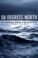 58 Degrees North: The Mysterious Sinking of the Arctic Rose 1582342865 Book Cover