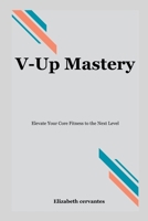 V-Up Mastery: Elevate Your Core Fitness to the Next Level B0C9SDHJWZ Book Cover
