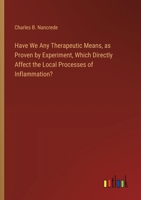 Have We Any Therapeutic Means, as Proven by Experiment, Which Directly Affect the Local Processes of Inflammation? 3385302714 Book Cover