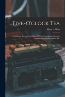 Five-o'clock Tea: Containing Receipts for Cakes of Every Description, Savoury Sandwiches, Cooling Drinks, Etc 1015194141 Book Cover