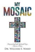 My Mosaic: Discovering Each Spiritual Piece - One at a Time 1644929775 Book Cover