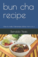 bun cha recipe: How to make Vietnamese dishes from a to z B0CM2BH2PJ Book Cover