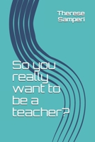 So you really want to be a teacher? 1099517346 Book Cover