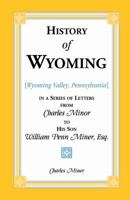 History of Wyoming, in a series of letters, from Charles Miner, to his son William Penn Miner 155613455X Book Cover