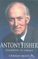 Antony Fisher: Champion of Liberty 1861975058 Book Cover