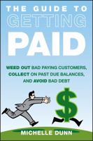 The Guide to Getting Paid: Weed Out Bad Paying Customers, Collect on Past Due Balances, and Avoid Bad Debt 1118011619 Book Cover